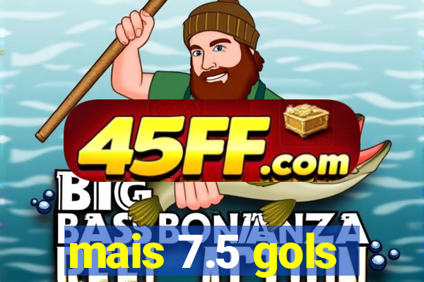 mais 7.5 gols